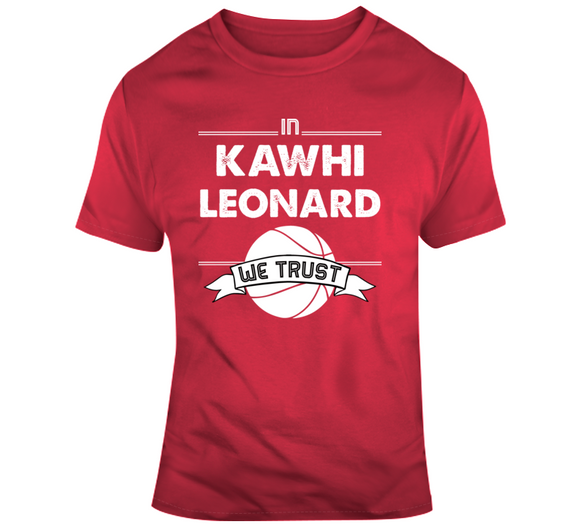 Kawhi Leonard We Trust Toronto Basketball Fan T Shirt - theSixTshirts