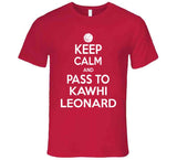 Kawhi Leonard Keep Calm Pass Toronto Basketball Fan T Shirt - theSixTshirts